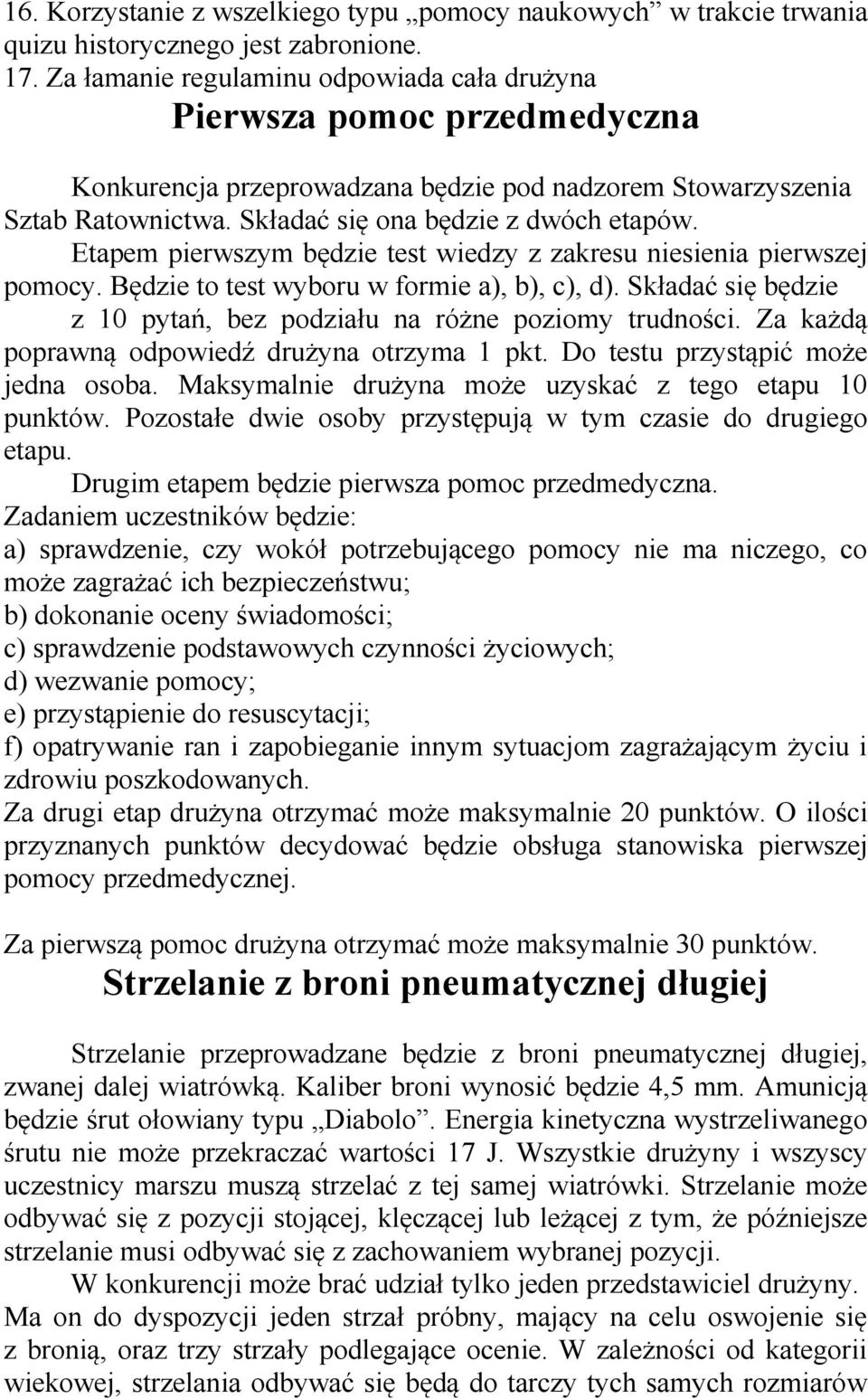 Etapem pierwszym będzie test wiedzy z zakresu niesienia pierwszej pomocy. Będzie to test wyboru w formie a), b), c), d). Składać się będzie z 10 pytań, bez podziału na różne poziomy trudności.