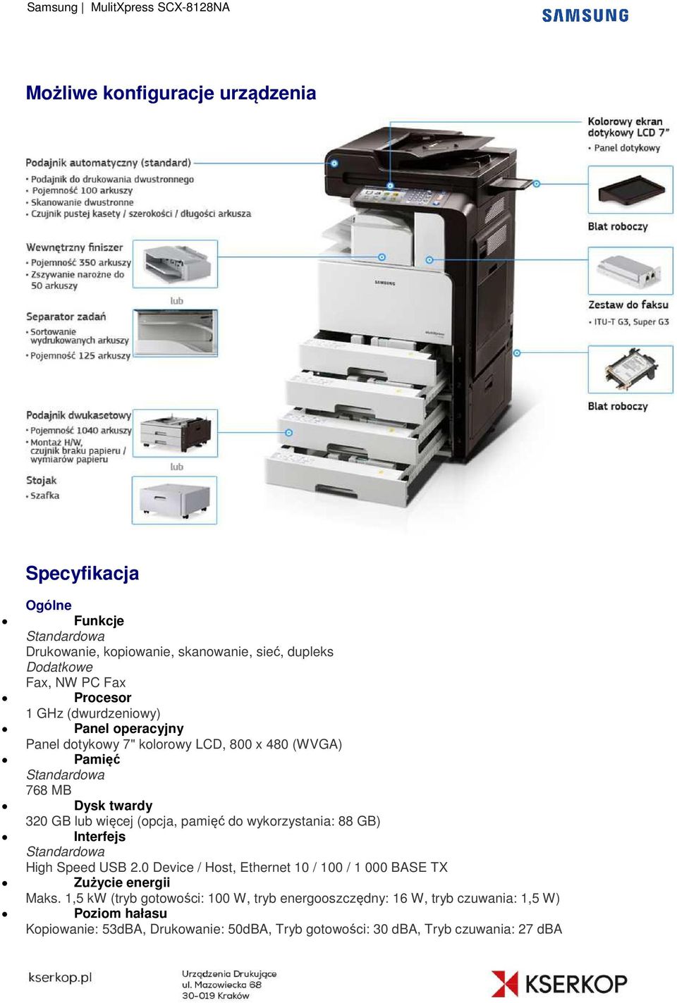 do wykorzystania: 88 GB) Interfejs Standardowa High Speed USB 2.0 Device / Host, Ethernet 10 / 100 / 1 000 BASE TX Zużycie energii Maks.