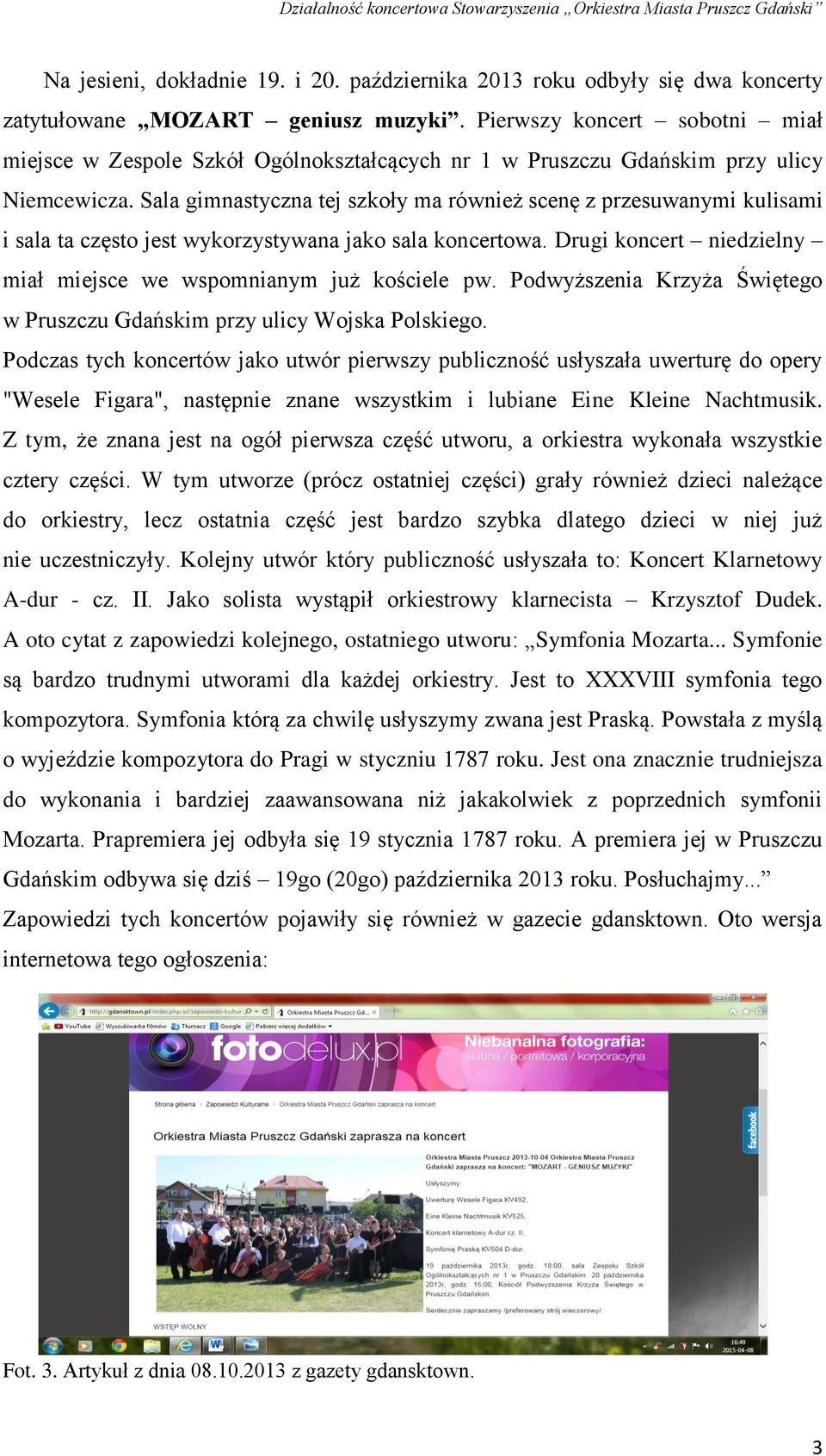 Sala gimnastyczna tej szkoły ma również scenę z przesuwanymi kulisami i sala ta często jest wykorzystywana jako sala koncertowa. Drugi koncert niedzielny miał miejsce we wspomnianym już kościele pw.