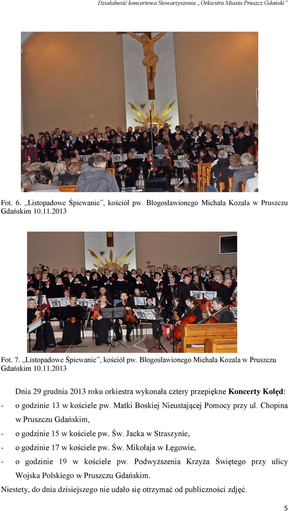 2013 Dnia 29 grudnia 2013 roku orkiestra wykonała cztery przepiękne Koncerty Kolęd: - o godzinie 13 w kościele pw. Matki Boskiej Nieustającej Pomocy przy ul.