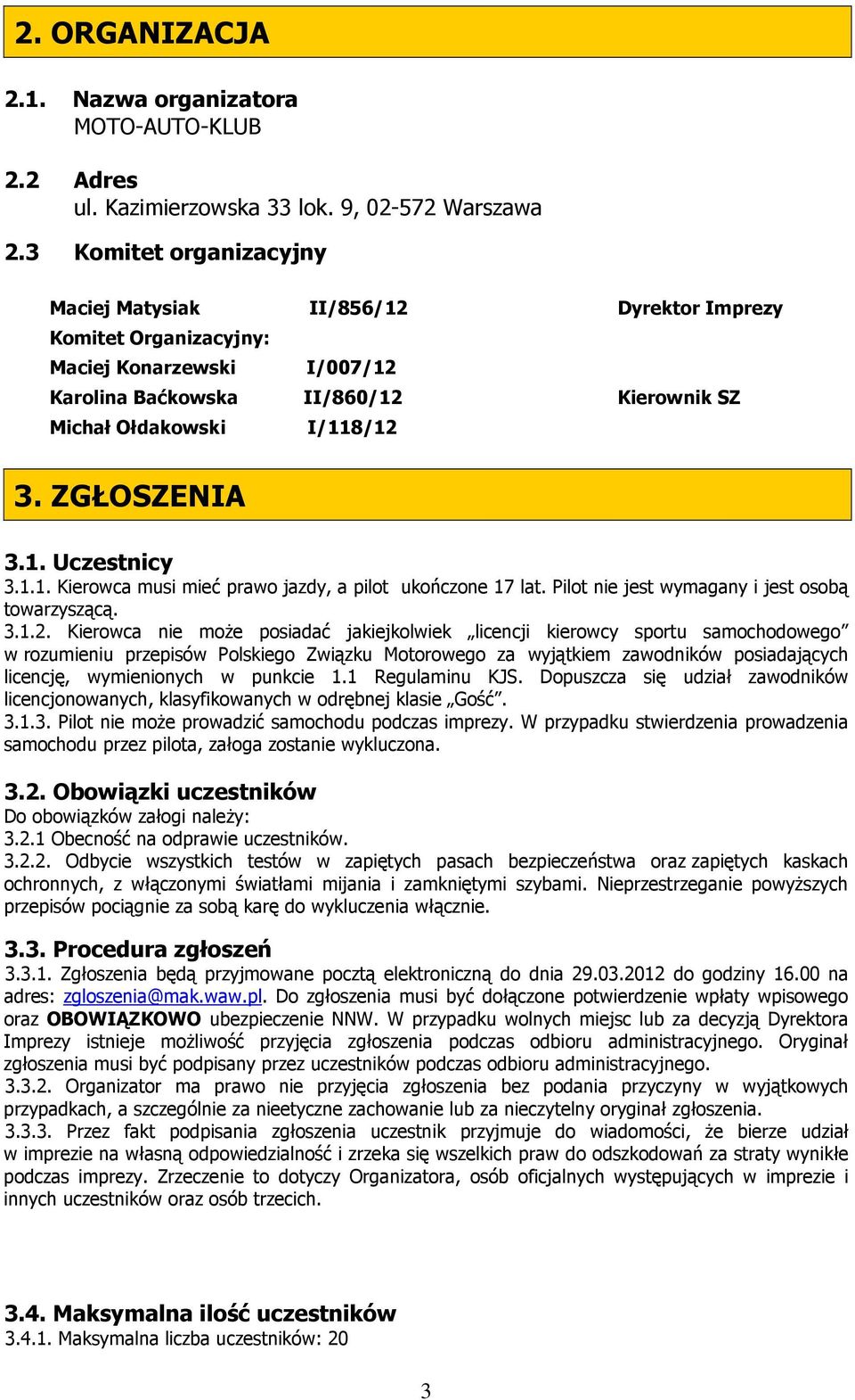 ZGŁOSZENIA 3.1. Uczestnicy 3.1.1. Kierowca musi mieć prawo jazdy, a pilot ukończone 17 lat. Pilot nie jest wymagany i jest osobą towarzyszącą. 3.1.2.