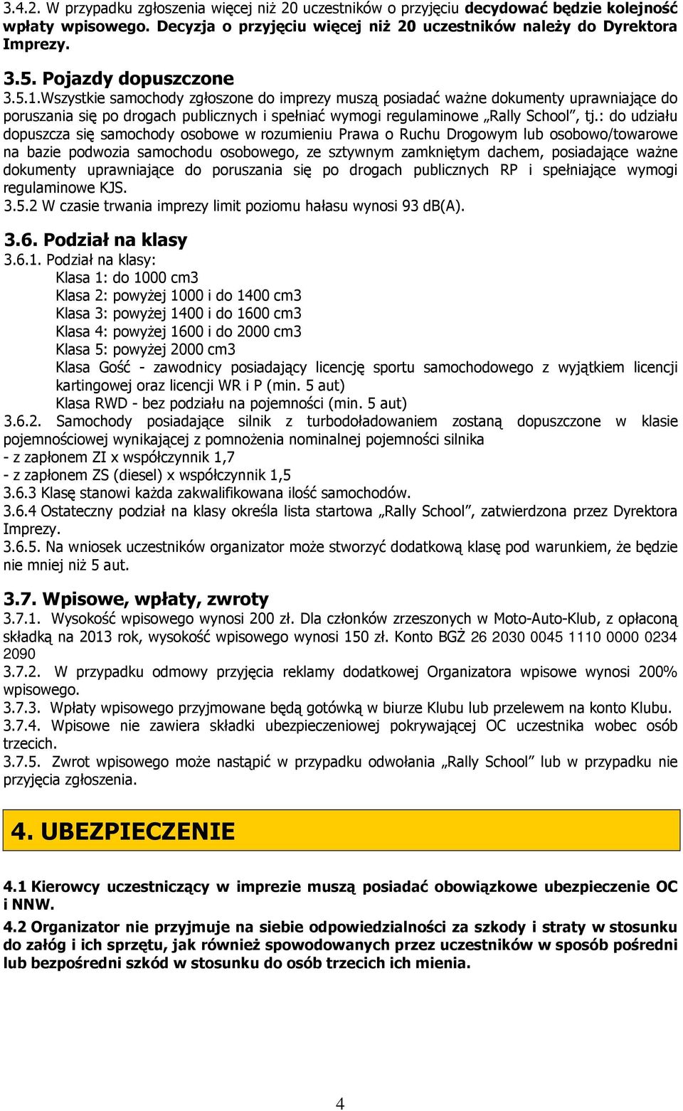 : do udziału dopuszcza się samochody osobowe w rozumieniu Prawa o Ruchu Drogowym lub osobowo/towarowe na bazie podwozia samochodu osobowego, ze sztywnym zamkniętym dachem, posiadające ważne dokumenty