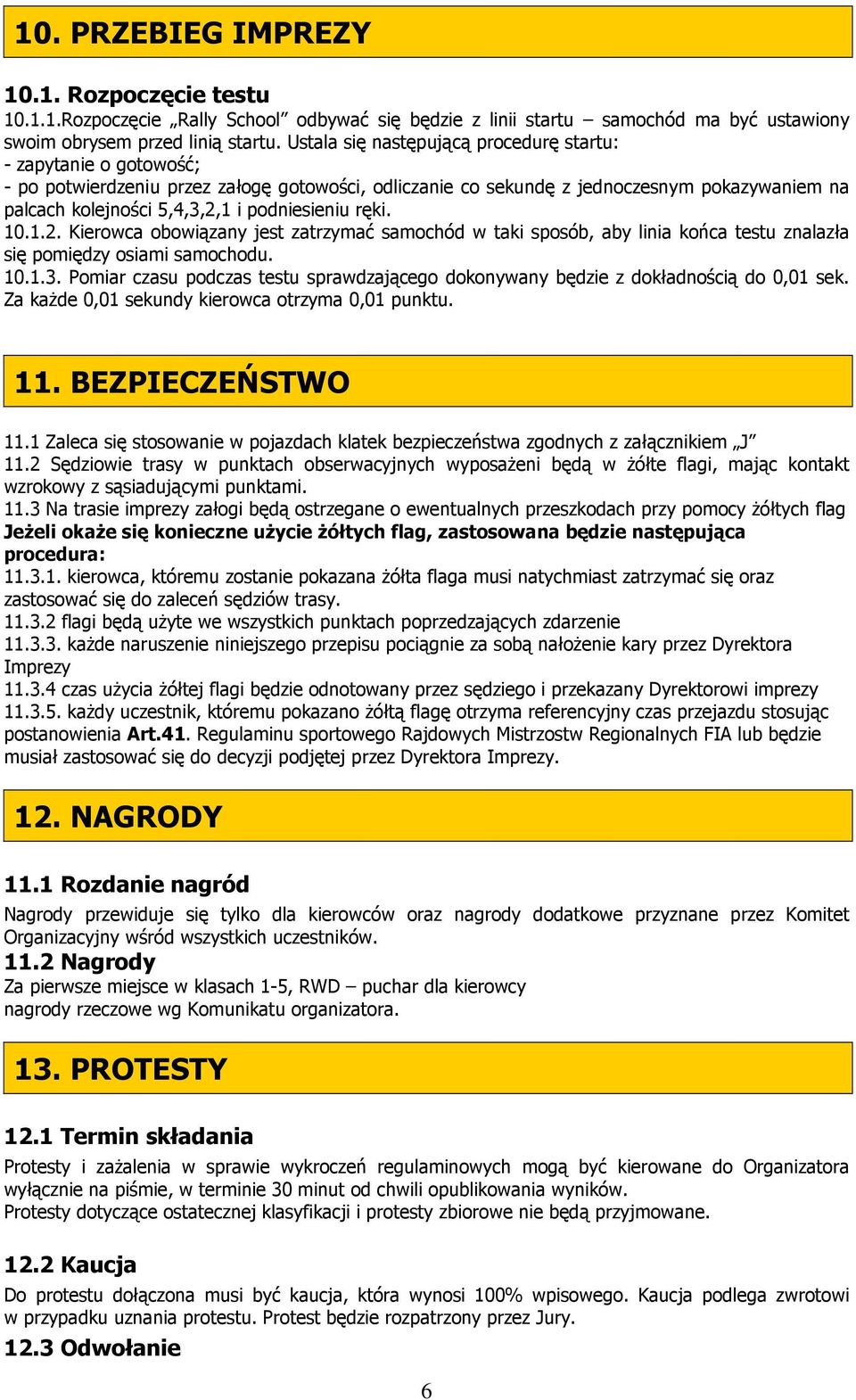 podniesieniu ręki. 10.1.2. Kierowca obowiązany jest zatrzymać samochód w taki sposób, aby linia końca testu znalazła się pomiędzy osiami samochodu. 10.1.3.