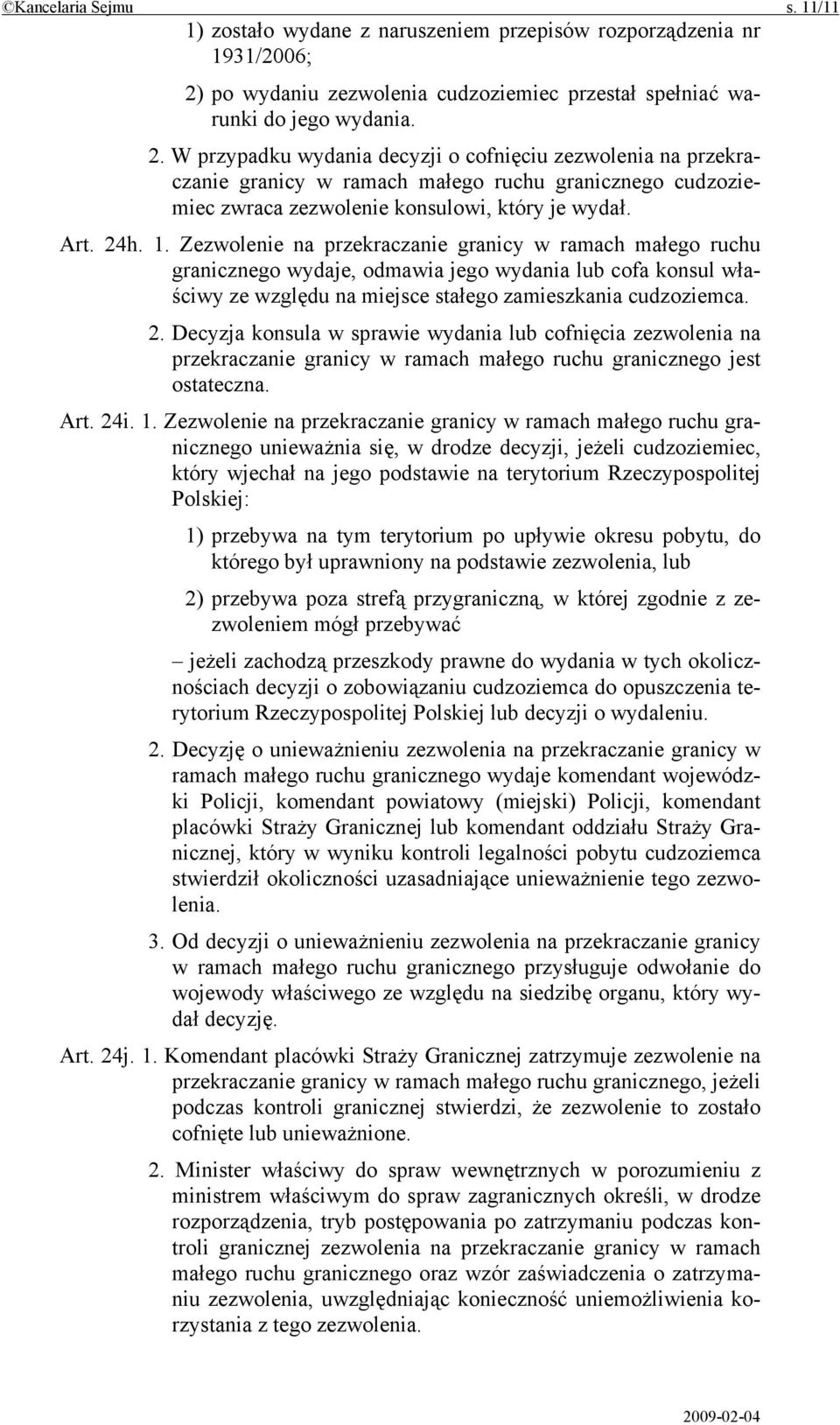 W przypadku wydania decyzji o cofnięciu zezwolenia na przekraczanie granicy w ramach małego ruchu granicznego cudzoziemiec zwraca zezwolenie konsulowi, który je wydał. Art. 24h. 1.