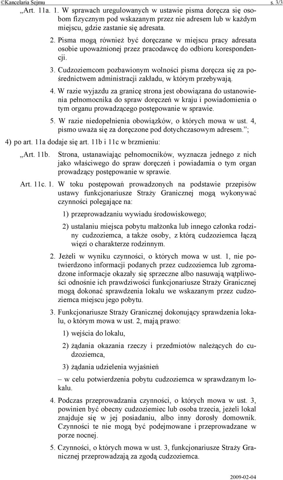 Cudzoziemcom pozbawionym wolności pisma doręcza się za pośrednictwem administracji zakładu, w którym przebywają. 4.