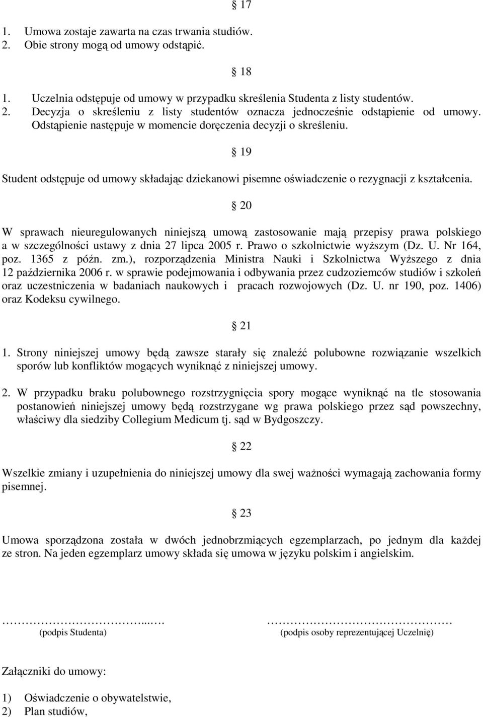 20 W sprawach nieuregulowanych niniejszą umową zastosowanie mają przepisy prawa polskiego a w szczególności ustawy z dnia 27 lipca 2005 r. Prawo o szkolnictwie wyŝszym (Dz. U. Nr 164, poz.
