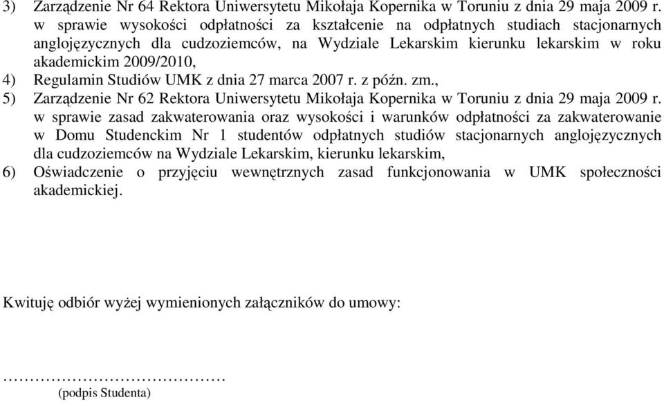 Regulamin Studiów UMK z dnia 27 marca 2007 r. z późn. zm., 5) Zarządzenie Nr 62 Rektora Uniwersytetu Mikołaja Kopernika w Toruniu z dnia 29 maja 2009 r.