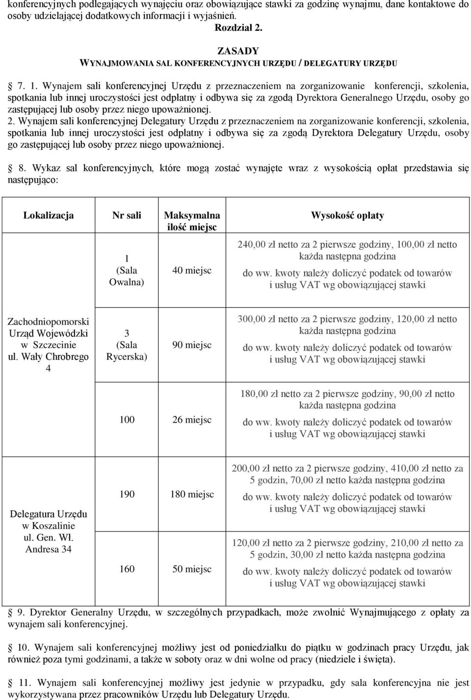 Wynajem sali konferencyjnej Urzędu z przeznaczeniem na zorganizowanie konferencji, szkolenia, spotkania lub innej uroczystości jest odpłatny i odbywa się za zgodą Dyrektora Generalnego Urzędu, osoby