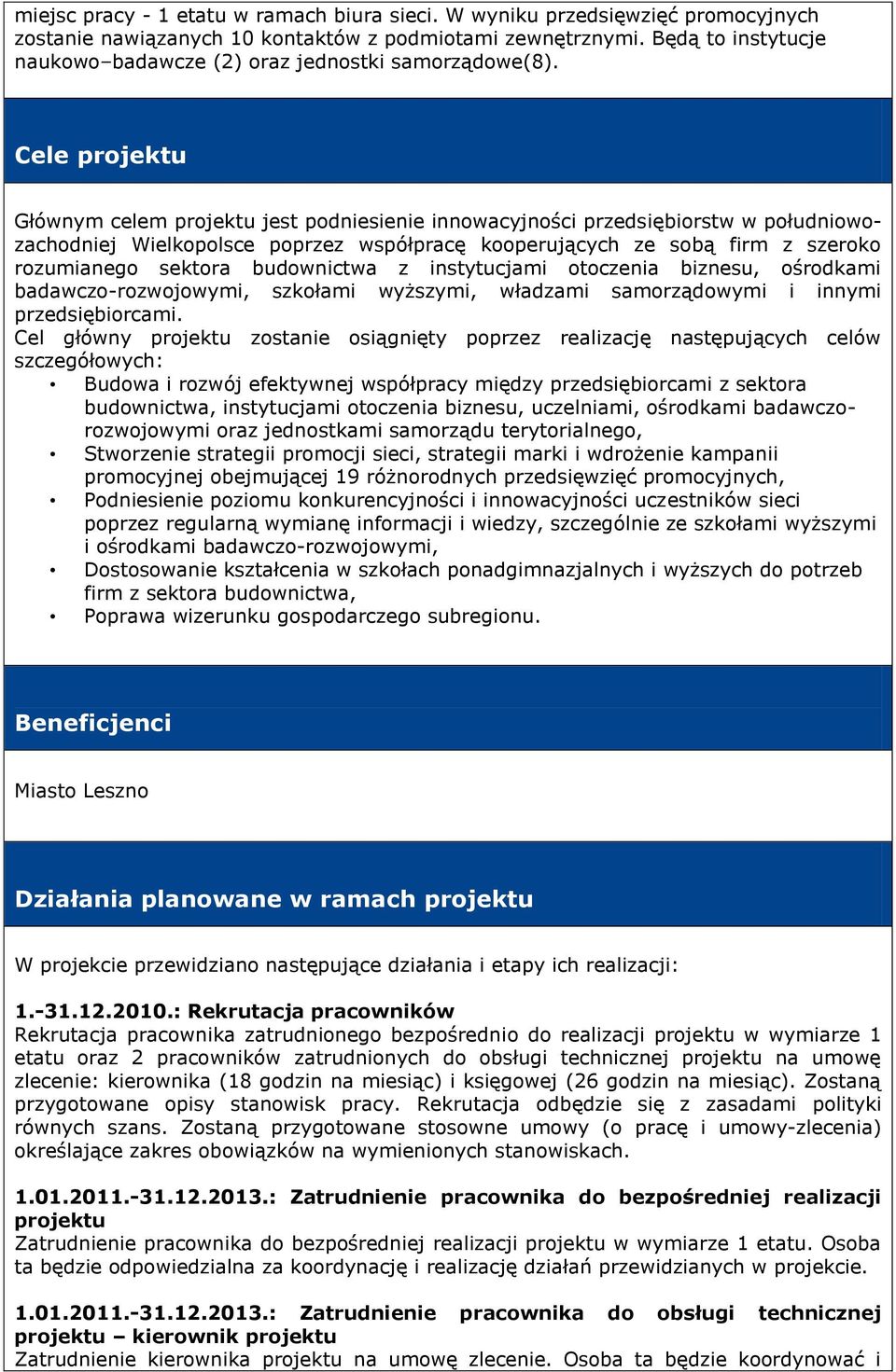 Cele projektu Głównym celem projektu jest podniesienie innowacyjności przedsiębiorstw w południowozachodniej Wielkopolsce poprzez współpracę kooperujących ze sobą firm z szeroko rozumianego sektora