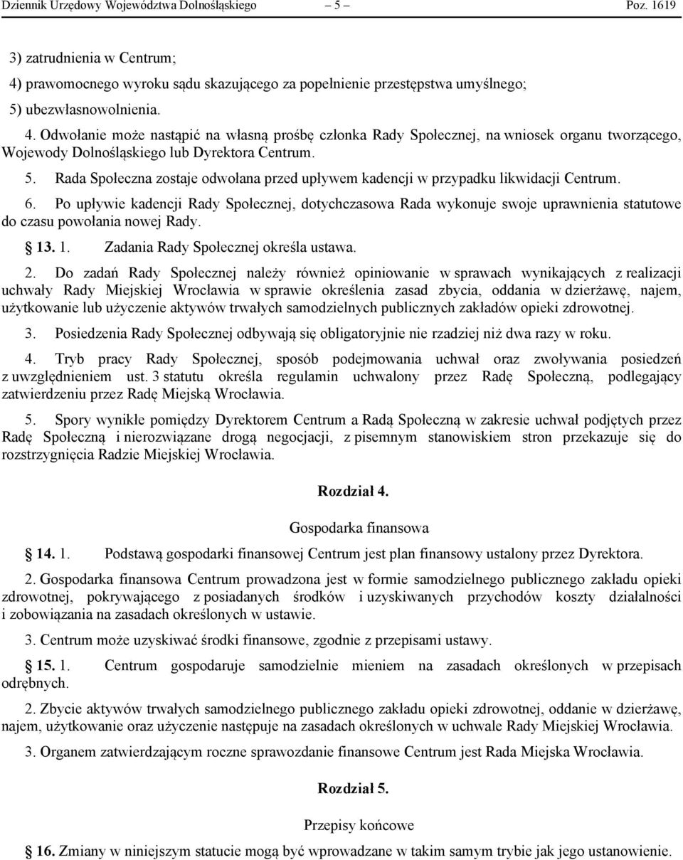 Odwołanie może nastąpić na własną prośbę członka Rady Społecznej, na wniosek organu tworzącego, Wojewody Dolnośląskiego lub Dyrektora Centrum. 5.