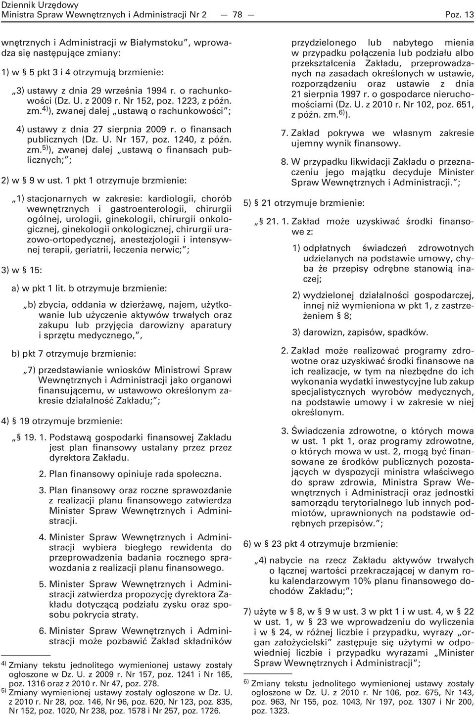 1223, z późn. zm. 4) ), zwanej dalej ustawą o rachunkowości ; 4) ustawy z dnia 27 sierpnia 2009 r. o finansach publicznych (Dz. U. Nr 157, poz. 1240, z późn. zm. 5) ), zwanej dalej ustawą o finansach publicznych; ; w 9 w ust.