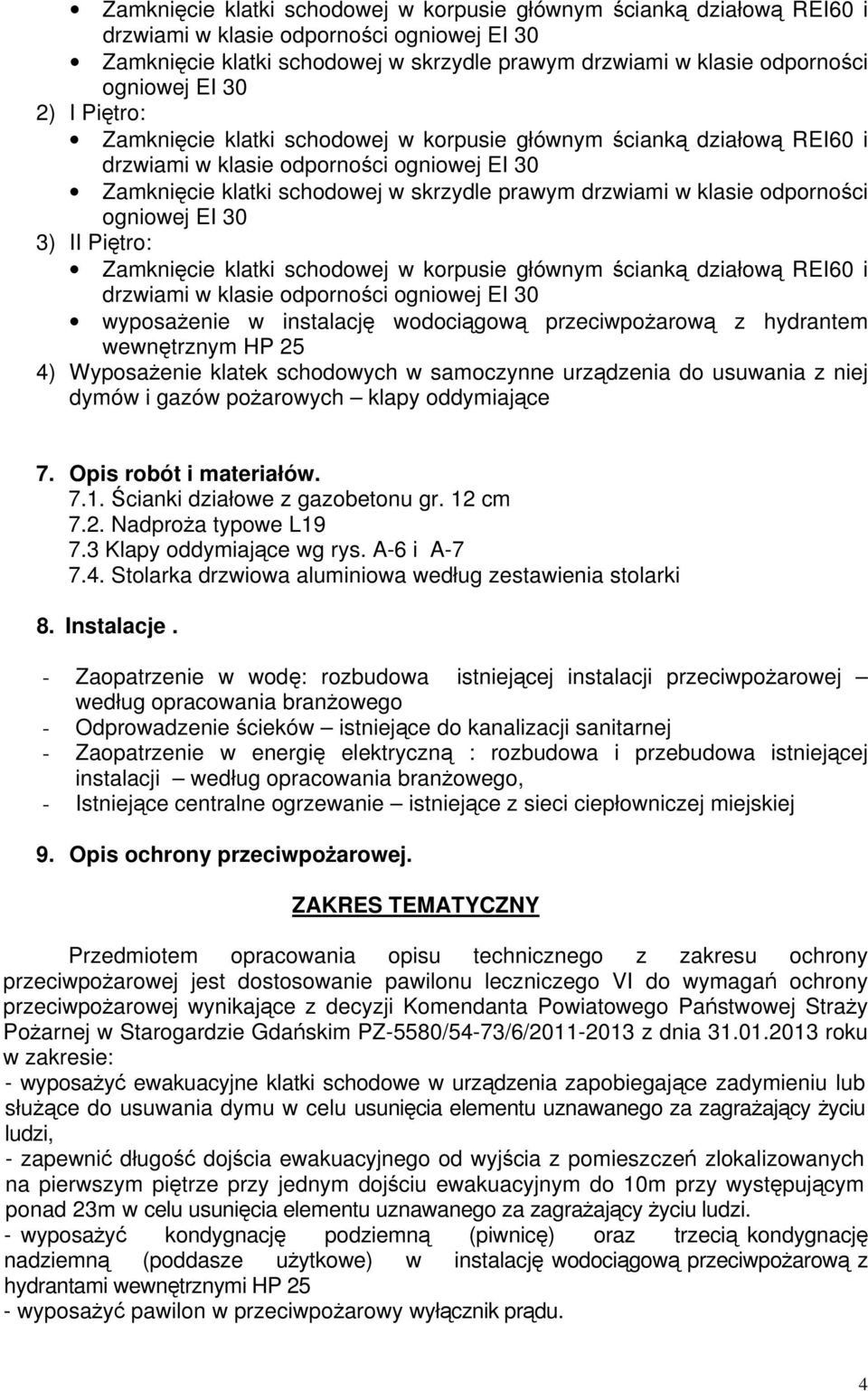 przeciwpożarową z hydrantem wewnętrznym HP 25 4) Wyposażenie klatek schodowych w samoczynne urządzenia do usuwania z niej dymów i gazów pożarowych klapy oddymiające 7. Opis robót i materiałów. 7.1.
