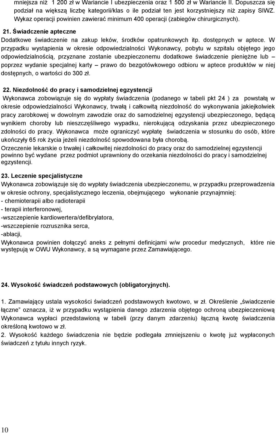 W przypadku wystąpienia w okresie odpowiedzialności Wykonawcy, pobytu w szpitalu objętego jego odpowiedzialnością, przyznane zostanie ubezpieczonemu dodatkowe świadczenie pieniężne lub poprzez