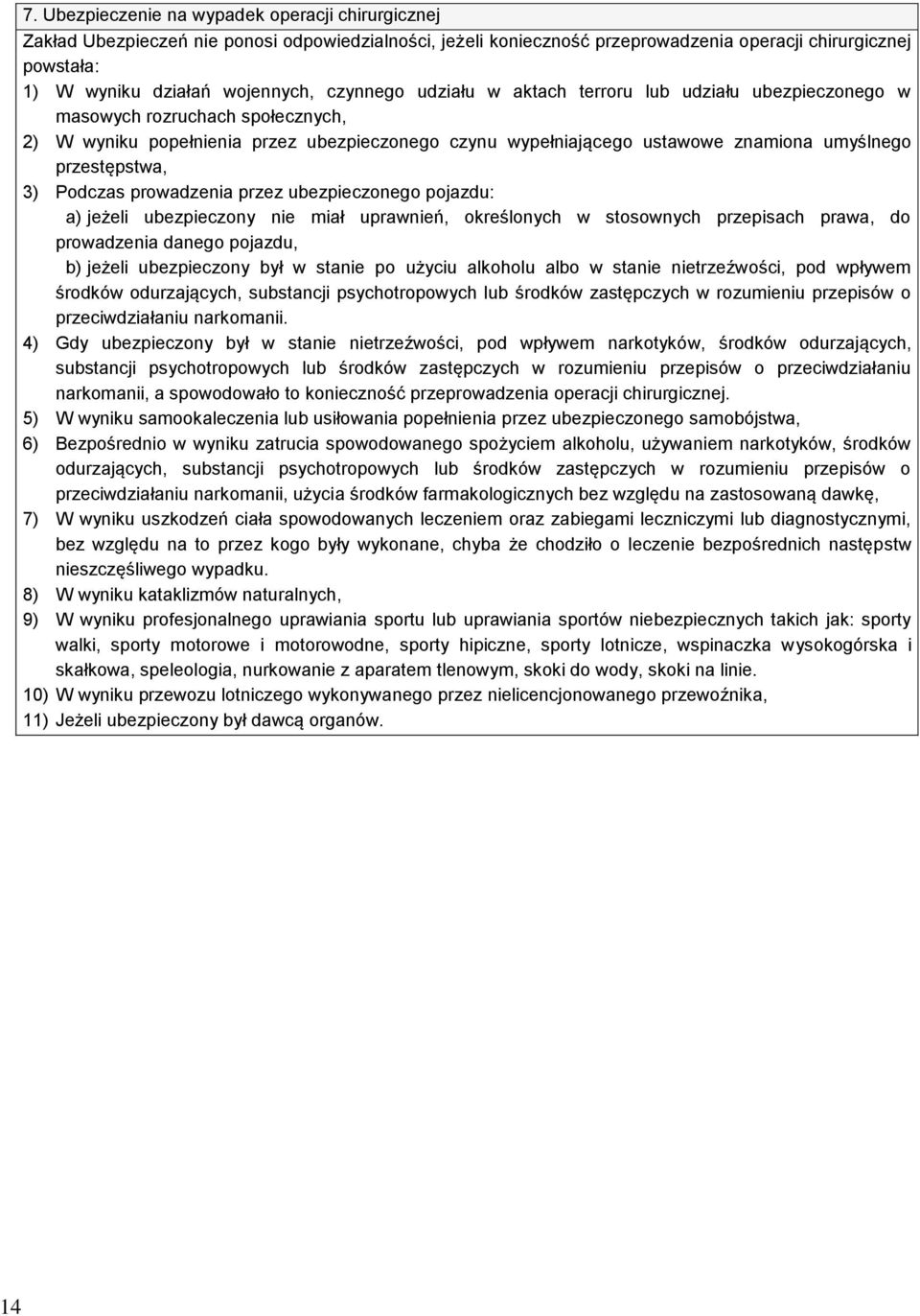 umyślnego przestępstwa, 3) Podczas prowadzenia przez ubezpieczonego pojazdu: a) jeżeli ubezpieczony nie miał uprawnień, określonych w stosownych przepisach prawa, do prowadzenia danego pojazdu, b)