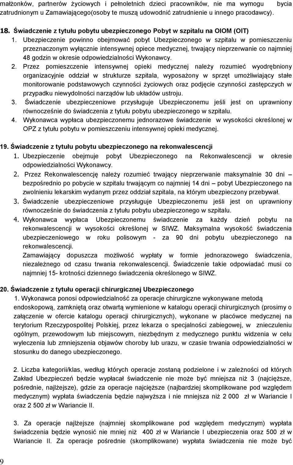 Ubezpieczenie powinno obejmować pobyt Ubezpieczonego w szpitalu w pomieszczeniu przeznaczonym wyłącznie intensywnej opiece medycznej, trwający nieprzerwanie co najmniej 48 godzin w okresie