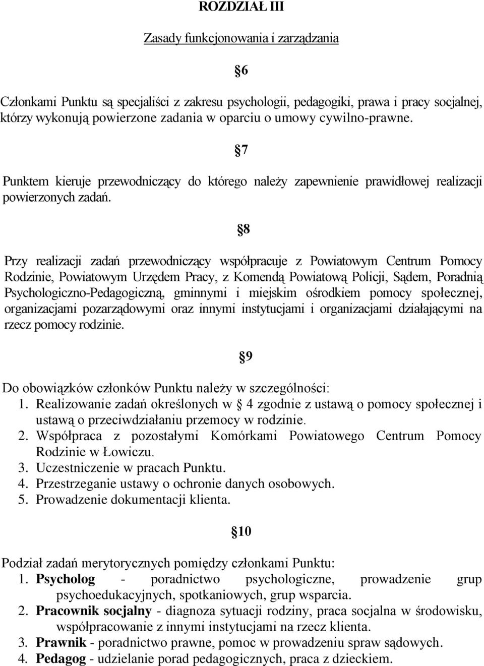 8 Przy realizacji zadań przewodniczący współpracuje z Powiatowym Centrum Pomocy Rodzinie, Powiatowym Urzędem Pracy, z Komendą Powiatową Policji, Sądem, Poradnią Psychologiczno-Pedagogiczną, gminnymi