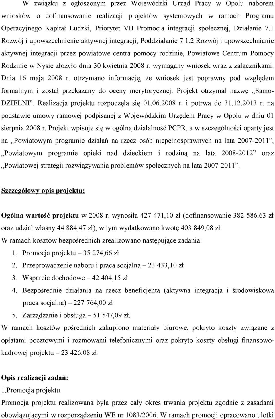 wymagany wniosek wraz z załącznikami. Dnia 16 maja 2008 r. otrzymano informację, że wniosek jest poprawny pod względem formalnym i został przekazany do oceny merytorycznej.