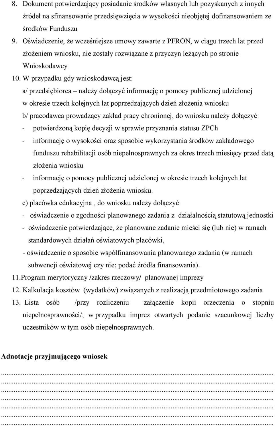 W przypadku gdy wnioskodawcą jest: a/ przedsiębiorca należy dołączyć informację o pomocy publicznej udzielonej w okresie trzech kolejnych lat poprzedzających dzień złożenia wniosku b/ pracodawca