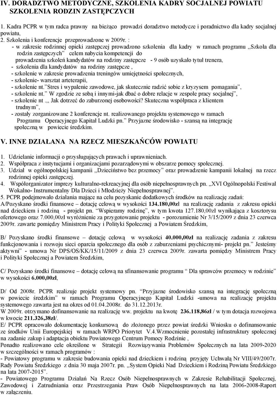 : - w zakresie rodzinnej opieki zastępczej prowadzono szkolenia dla kadry w ramach programu,,szkoła dla rodzin zastępczych celem nabycia kompetencji do prowadzenia szkoleń kandydatäw na rodziny