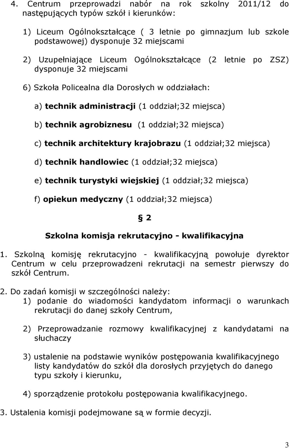 (1 oddział;32 miejsca) c) technik architektury krajobrazu (1 oddział;32 miejsca) d) technik handlowiec (1 oddział;32 miejsca) e) technik turystyki wiejskiej (1 oddział;32 miejsca) f) opiekun medyczny