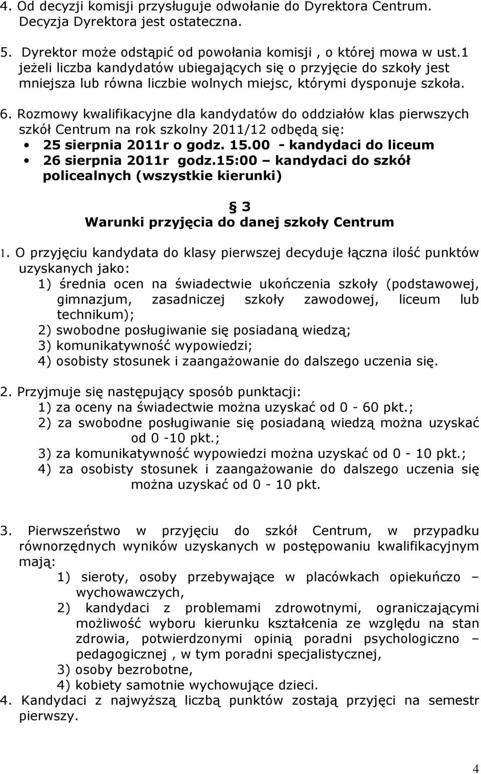 Rozmowy kwalifikacyjne dla kandydatów do oddziałów klas pierwszych szkół Centrum na rok szkolny 2011/12 odbędą się: 25 sierpnia 2011r o godz. 15.00 - kandydaci do liceum 26 sierpnia 2011r godz.