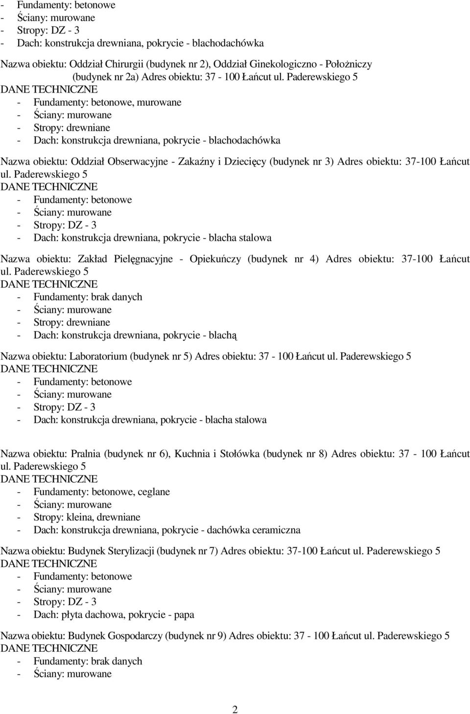 37-100 Łańcut - Fundamenty: brak danych - Stropy: drewniane Nazwa obiektu: Laboratorium (budynek nr 5) Adres obiektu: 37-100 Łańcut - Dach: konstrukcja drewniana, pokrycie - blacha stalowa Nazwa