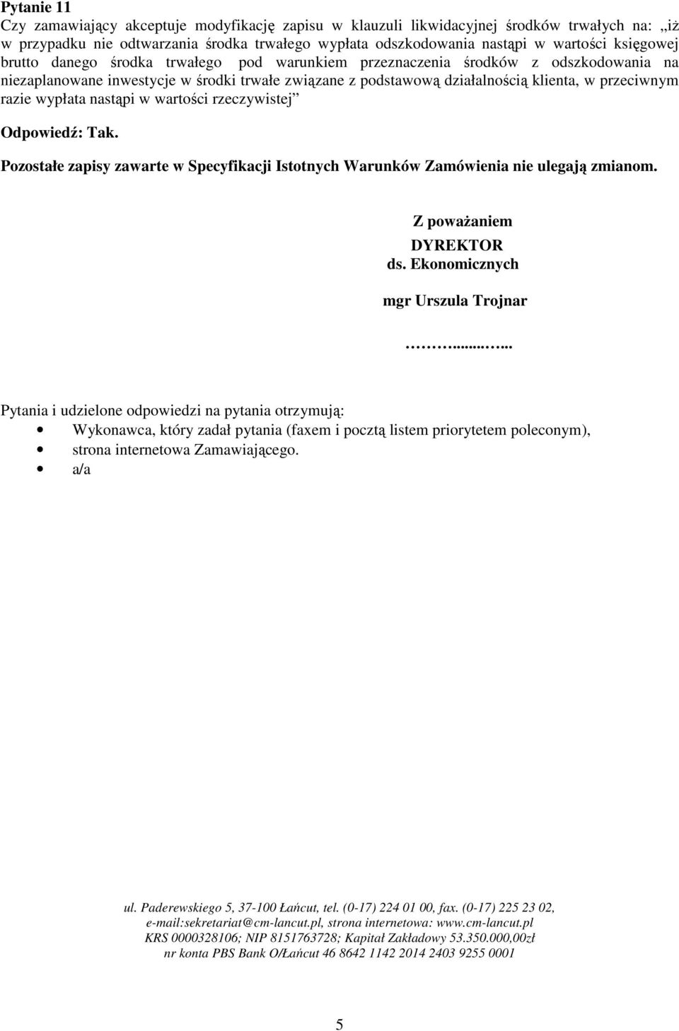 nastąpi w wartości rzeczywistej Pozostałe zapisy zawarte w Specyfikacji Istotnych Warunków Zamówienia nie ulegają zmianom. Z powaŝaniem DYREKTOR ds. Ekonomicznych mgr Urszula Trojnar.