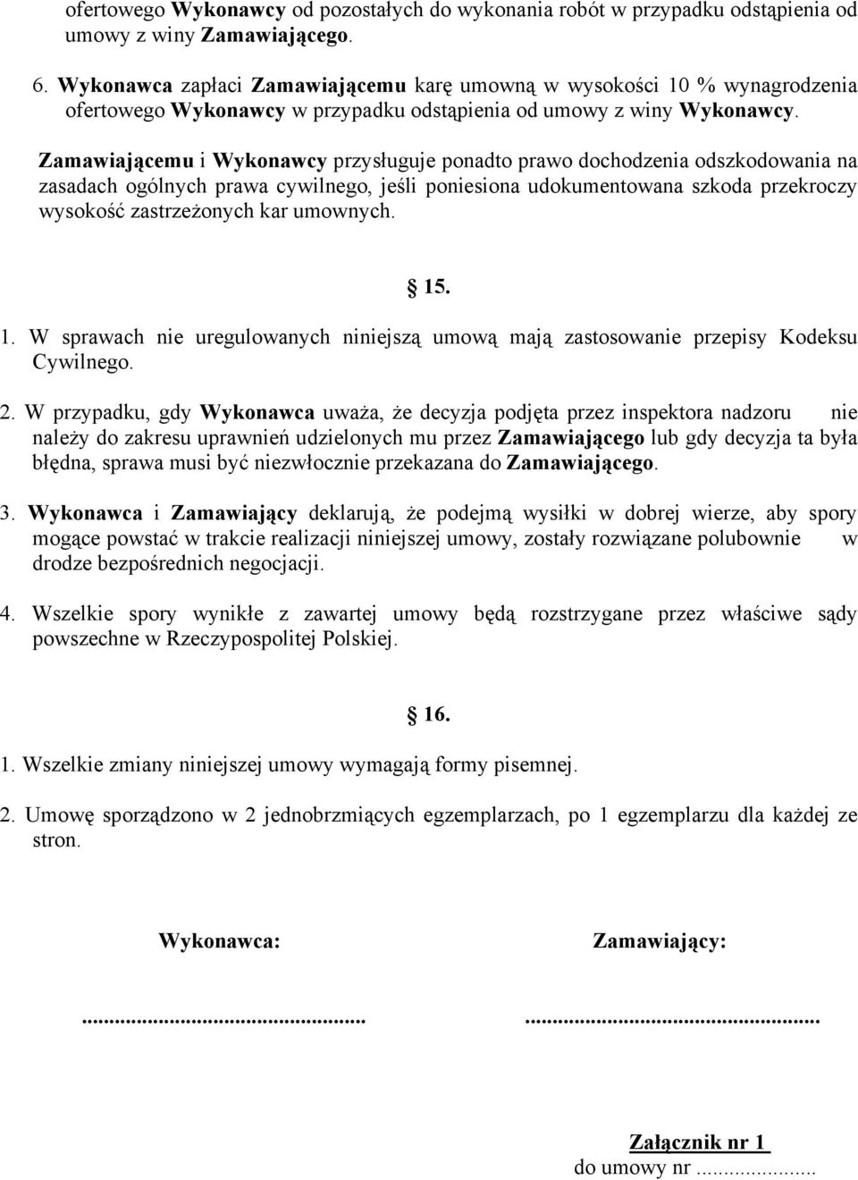 Zamawiającemu i Wykonawcy przysługuje ponadto prawo dochodzenia odszkodowania na zasadach ogólnych prawa cywilnego, jeśli poniesiona udokumentowana szkoda przekroczy wysokość zastrzeżonych kar