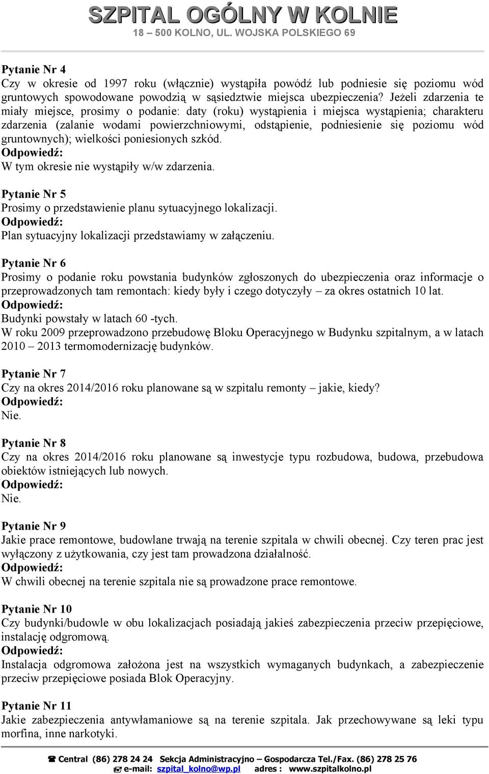 gruntownych); wielkości poniesionych szkód. W tym okresie nie wystąpiły w/w zdarzenia. Pytanie Nr 5 Prosimy o przedstawienie planu sytuacyjnego lokalizacji.