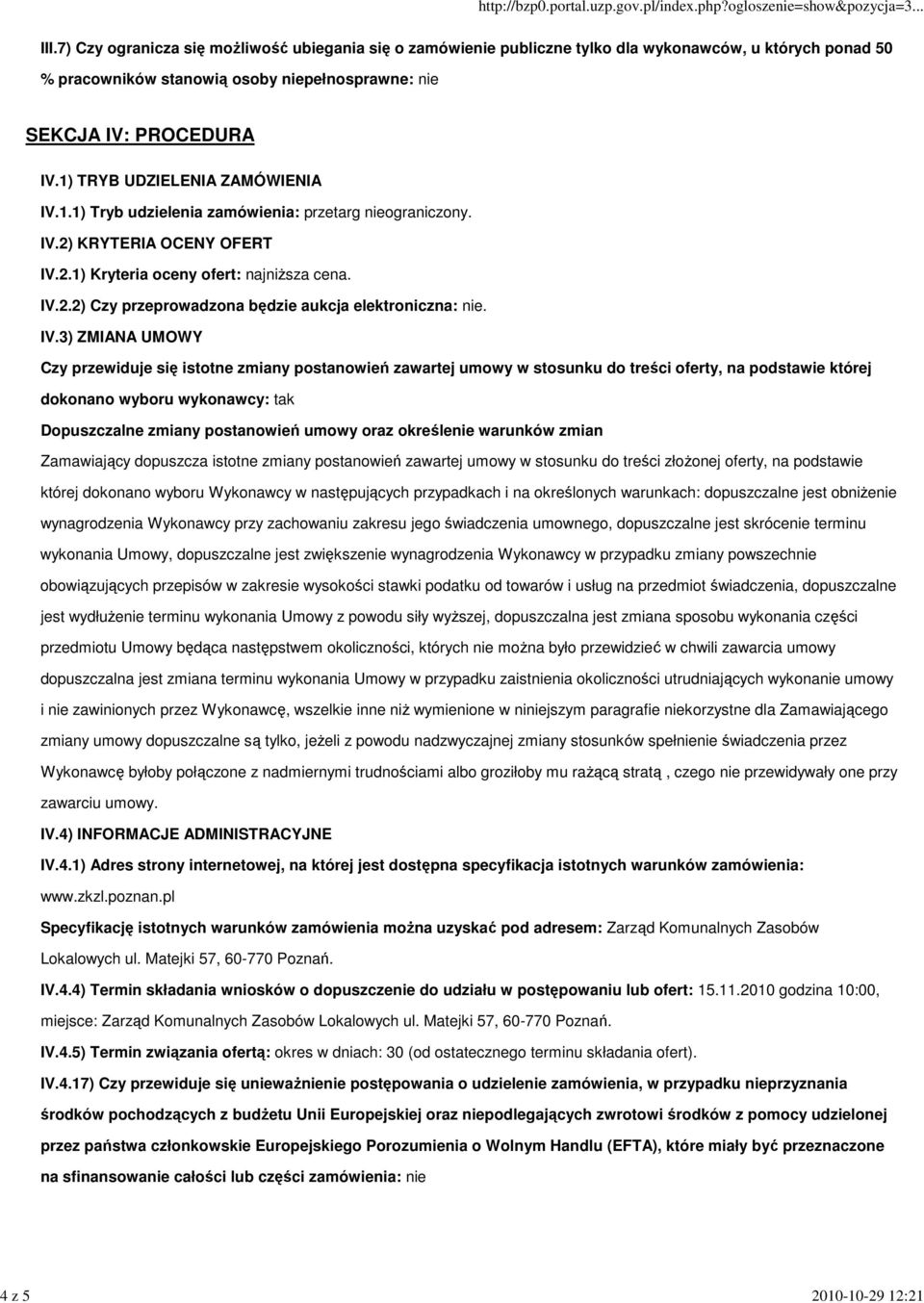 1) TRYB UDZIELENIA ZAMÓWIENIA IV.1.1) Tryb udzielenia zamówienia: przetarg nieograniczony. IV.2) KRYTERIA OCENY OFERT IV.2.1) Kryteria oceny ofert: najniŝsza cena. IV.2.2) Czy przeprowadzona będzie aukcja elektroniczna: nie.