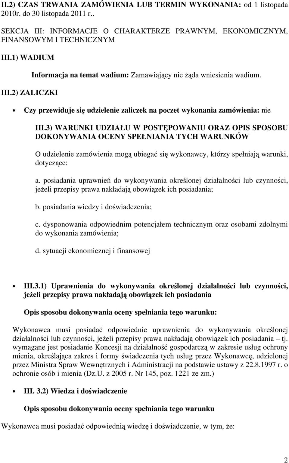 3) WARUNKI UDZIAŁU W POSTĘPOWANIU ORAZ OPIS SPOSOBU DOKONYWANIA OCENY SPEŁNIANIA TYCH WARUNKÓW O udzielenie zamówienia mogą ubiegać się wykonawcy, którzy spełniają warunki, dotyczące: a.