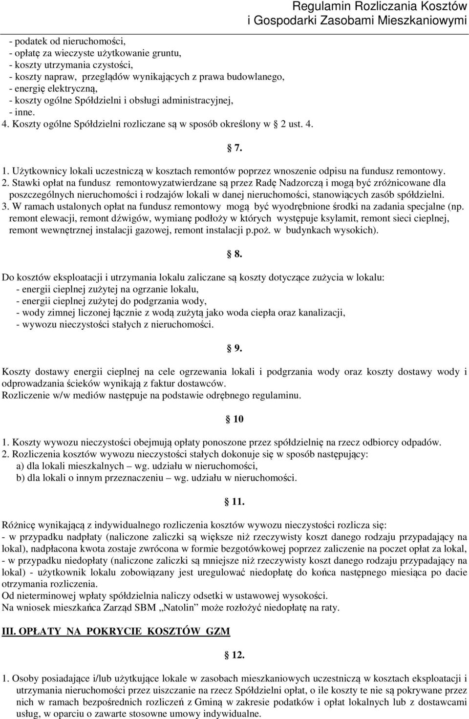 Użytkownicy lokali uczestniczą w kosztach remontów poprzez wnoszenie odpisu na fundusz remontowy. 2.