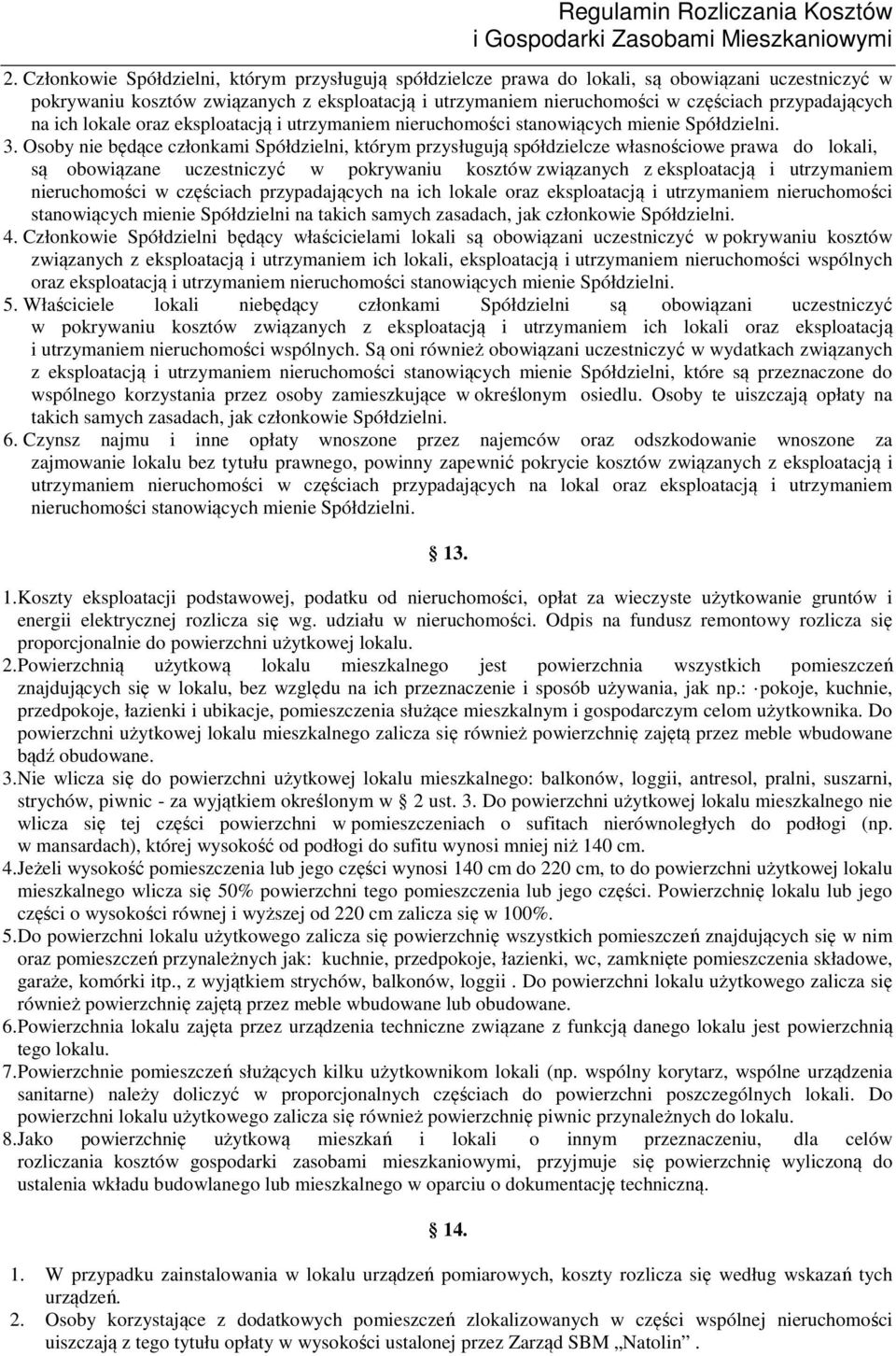 Osoby nie będące członkami Spółdzielni, którym przysługują spółdzielcze własnościowe prawa do lokali, są obowiązane uczestniczyć w pokrywaniu kosztów związanych z eksploatacją i utrzymaniem