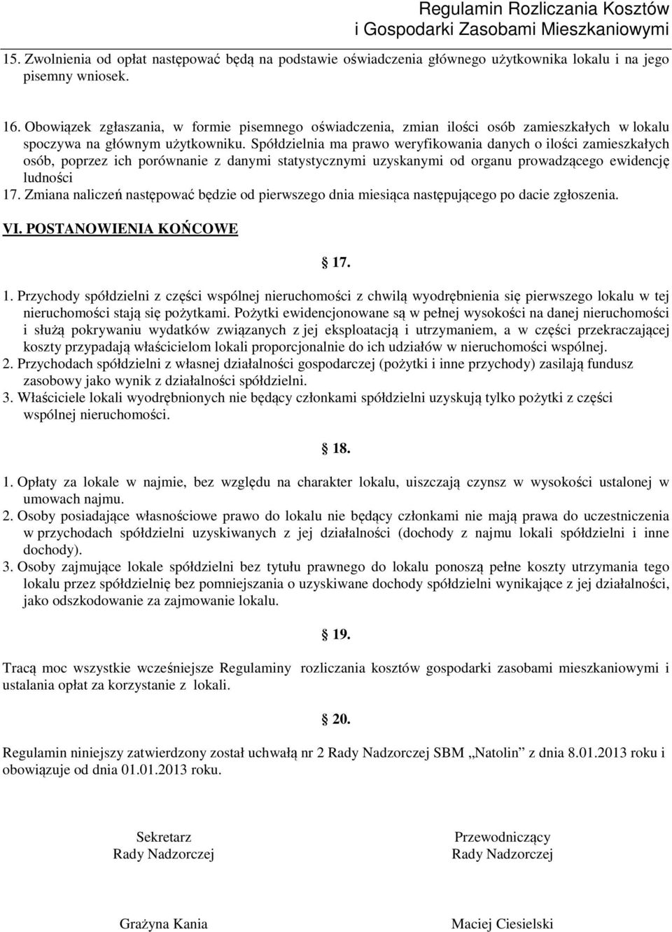 Spółdzielnia ma prawo weryfikowania danych o ilości zamieszkałych osób, poprzez ich porównanie z danymi statystycznymi uzyskanymi od organu prowadzącego ewidencję ludności 17.