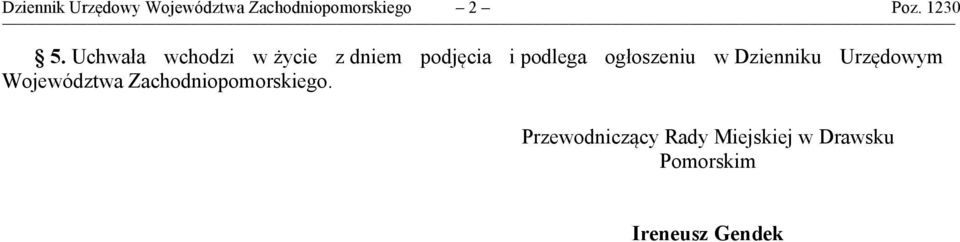 Uchwała wchodzi w życie z dniem podjęcia i podlega ogłoszeniu