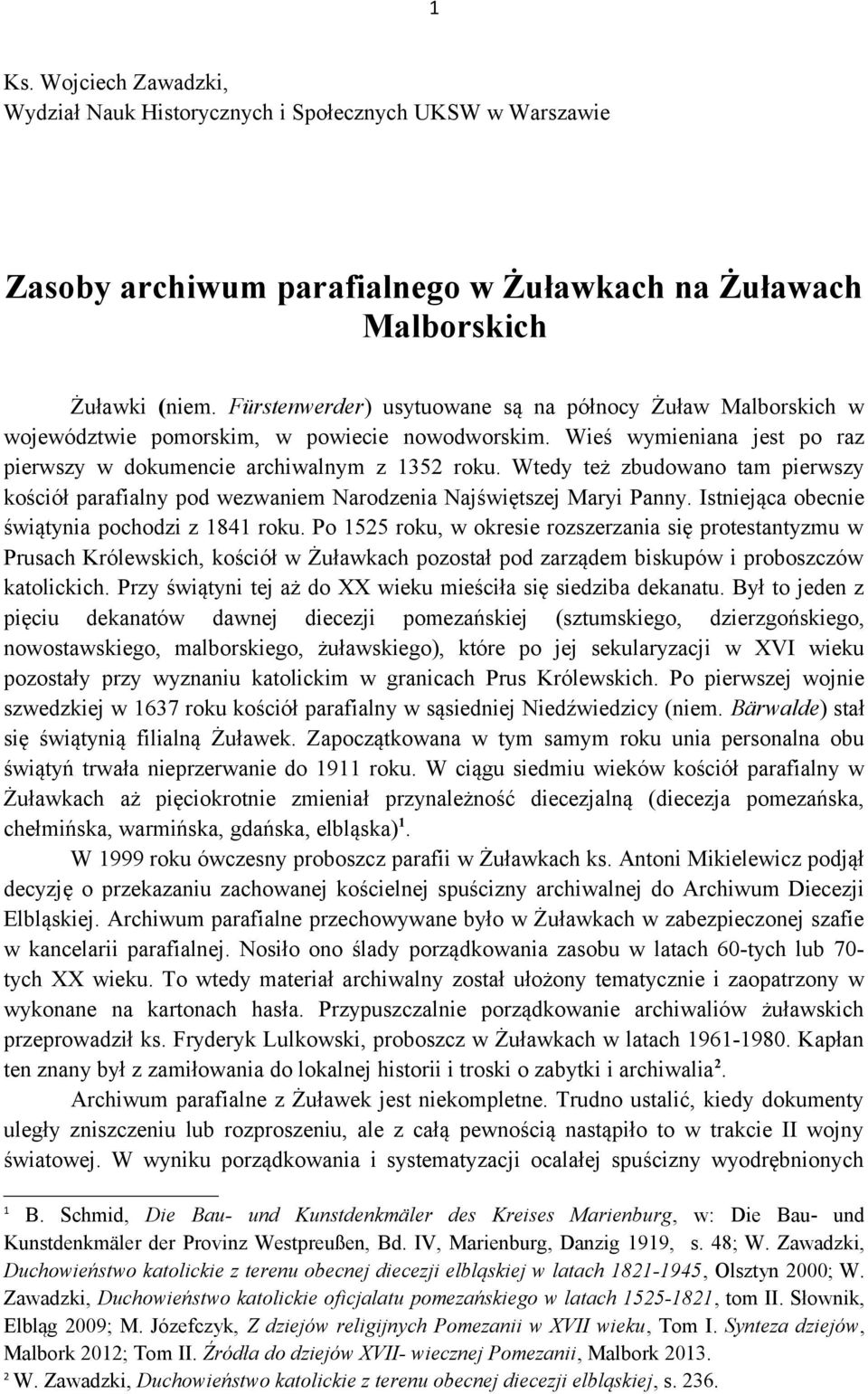 Wtedy też zbudowano tam pierwszy kościół parafialny pod wezwaniem Narodzenia Najświętszej Maryi Panny. Istniejąca obecnie świątynia pochodzi z 1841 roku.