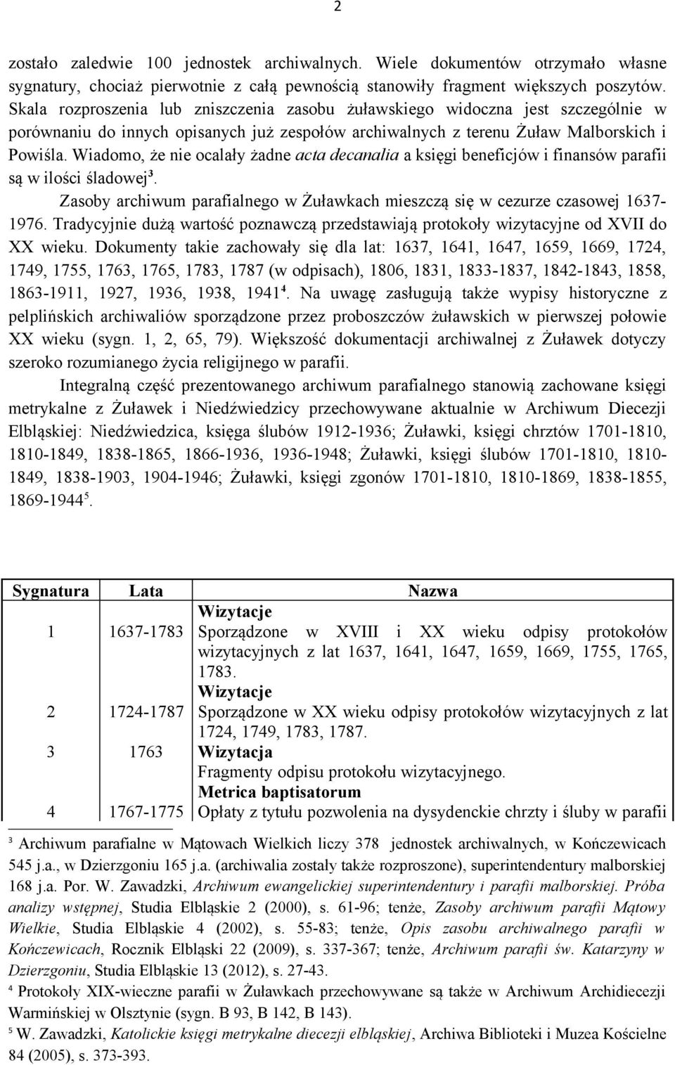 Wiadomo, że nie ocalały żadne acta decanalia a księgi beneficjów i finansów parafii są w ilości śladowej 3. Zasoby archiwum parafialnego w Żuławkach mieszczą się w cezurze czasowej 1637-1976.