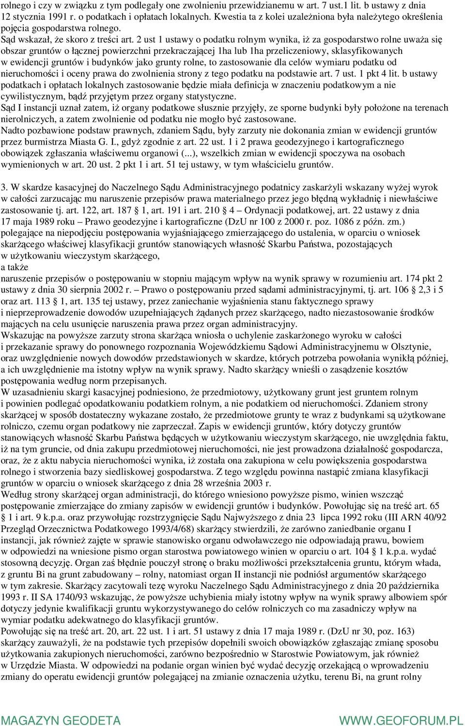 2 ust 1 ustawy o podatku rolnym wynika, iż za gospodarstwo rolne uważa się obszar gruntów o łącznej powierzchni przekraczającej 1ha lub 1ha przeliczeniowy, sklasyfikowanych w ewidencji gruntów i