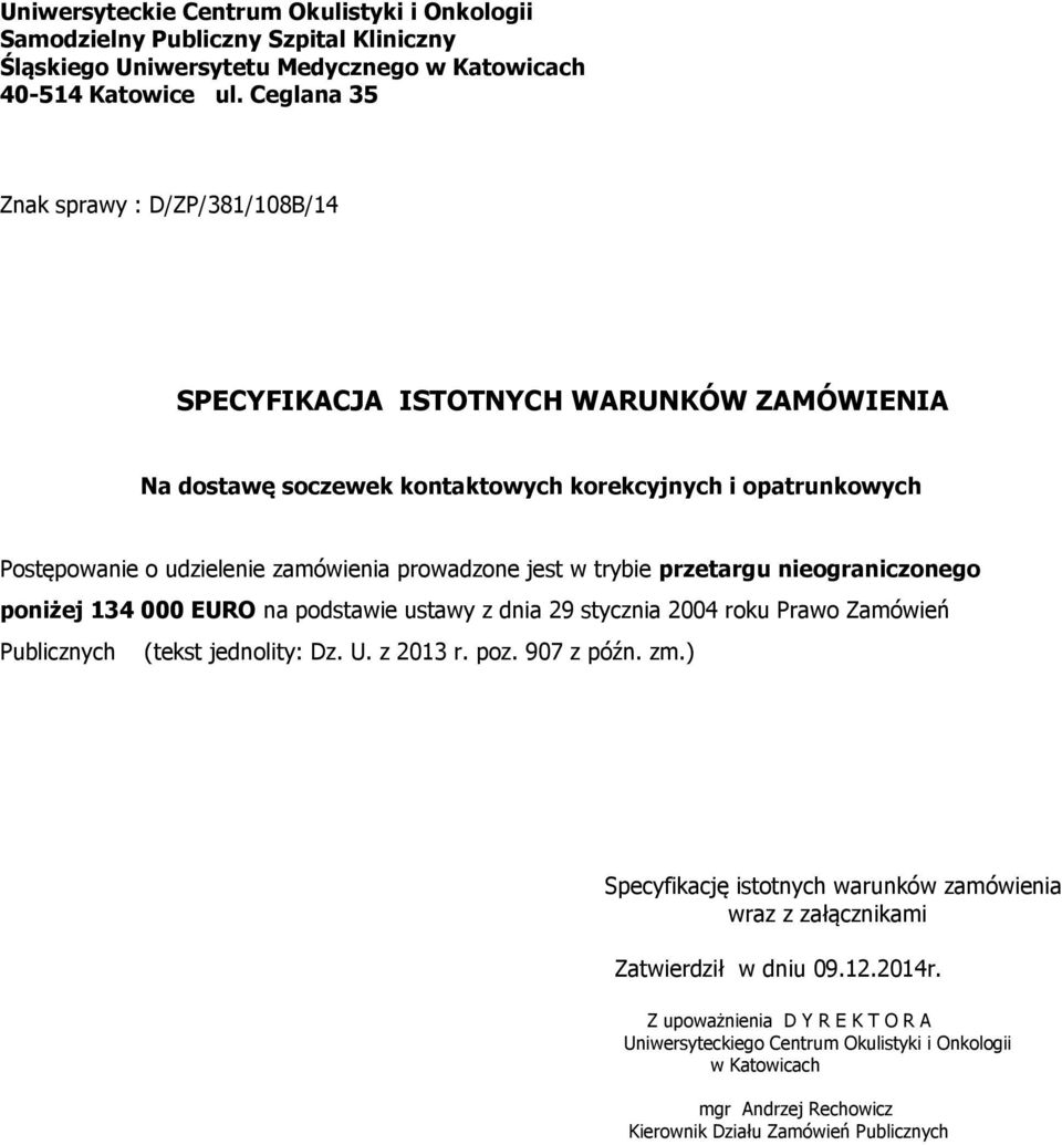 poniżej 134 000 EURO na podstawie ustawy z dnia 29 stycznia 2004 roku Prawo Zamówień Publicznych (tekst jednolity: Dz U z 2013 r poz 907 z późn zm) Specyfikację istotnych warunków zamówienia wraz