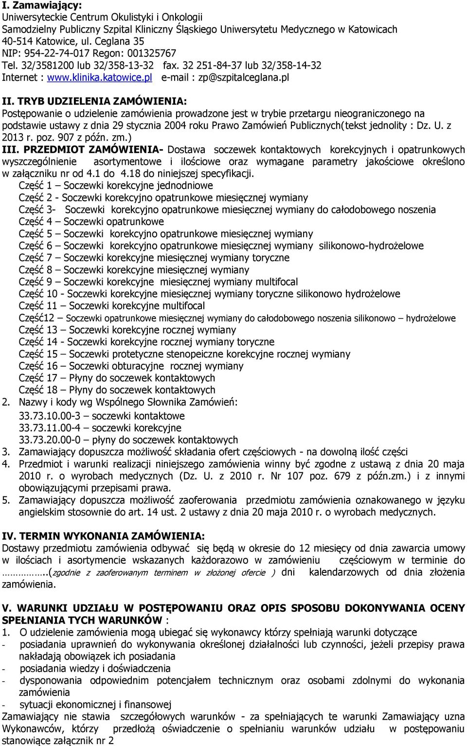 udzielenie zamówienia prowadzone jest w trybie przetargu nieograniczonego na podstawie ustawy z dnia 29 stycznia 2004 roku Prawo Zamówień Publicznych(tekst jednolity : Dz U z 2013 r poz 907 z późn