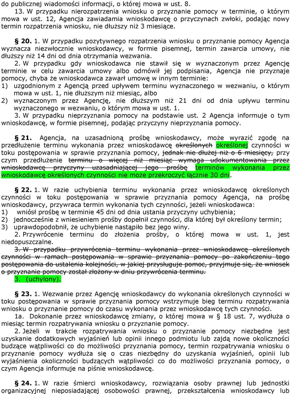 W przypadku pozytywnego rozpatrzenia wniosku o przyznanie pomocy Agencja wyznacza niezwłocznie wnioskodawcy, w formie pisemnej, termin zawarcia umowy, nie dłuższy niż 14 dni od dnia otrzymania