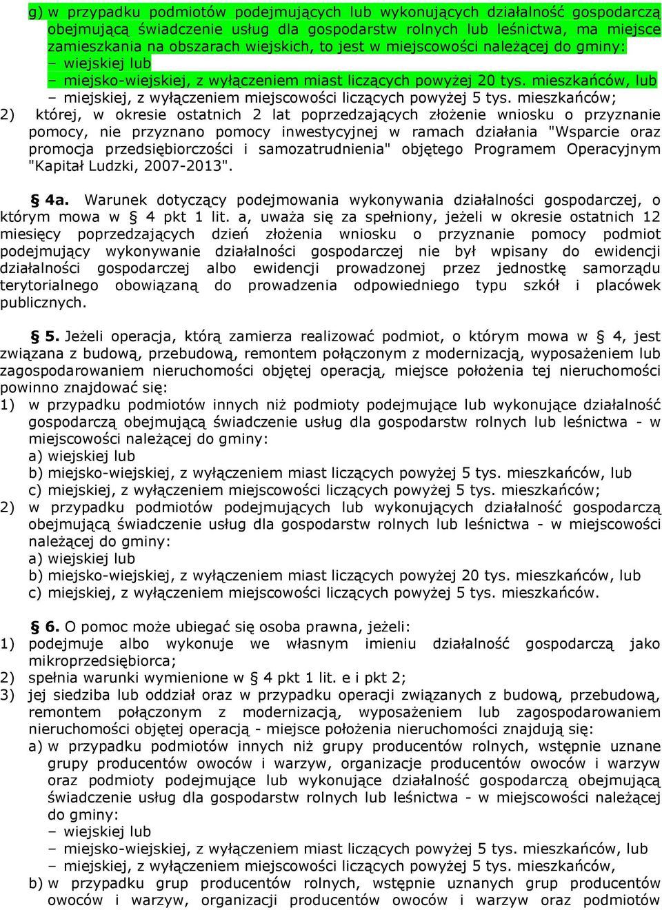 mieszkańców; 2) której, w okresie ostatnich 2 lat poprzedzających złożenie wniosku o przyznanie pomocy, nie przyznano pomocy inwestycyjnej w ramach działania "Wsparcie oraz promocja