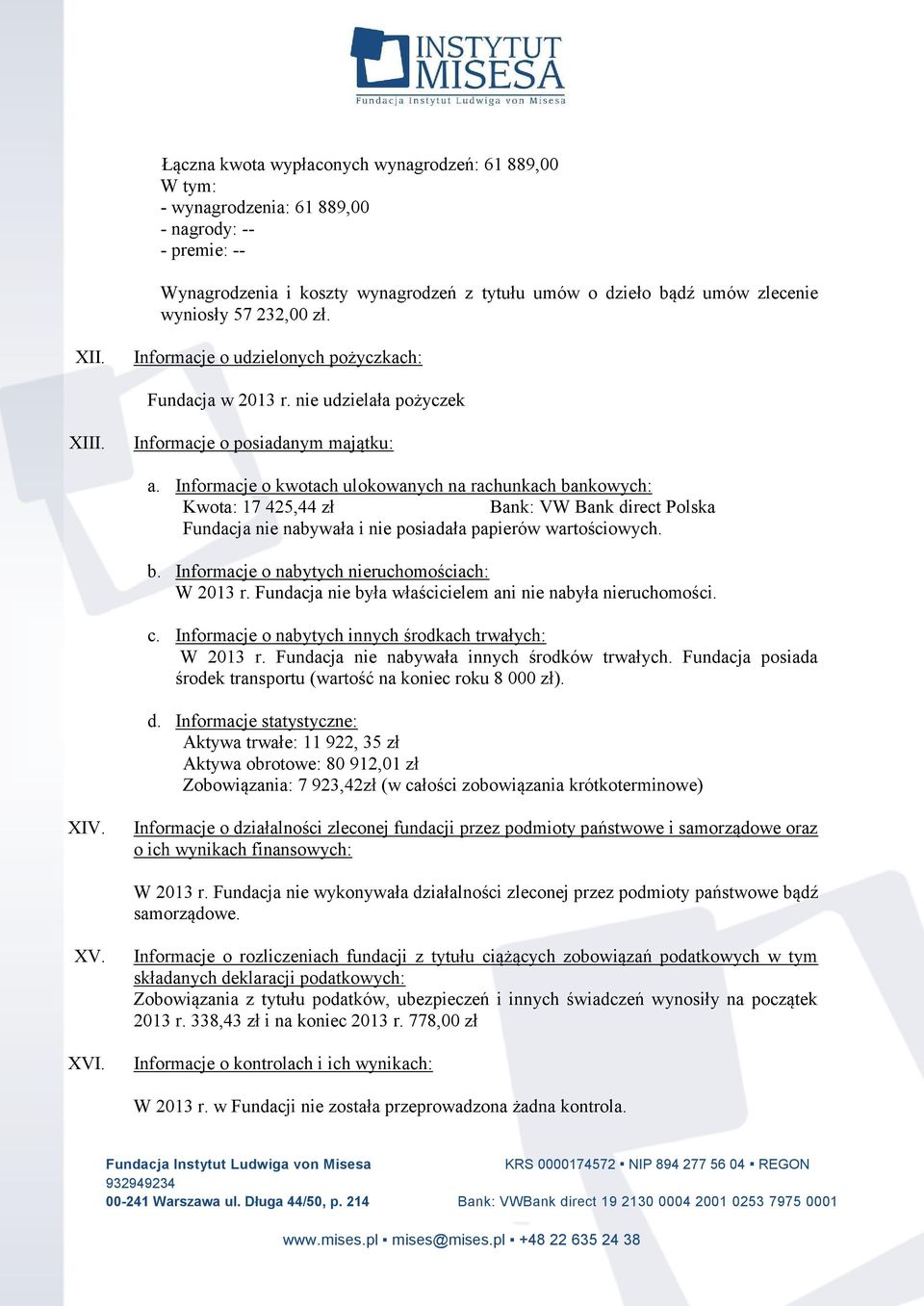 Informacje o kwotach ulokowanych na rachunkach bankowych: Kwota: 17 425,44 zł Bank: VW Bank direct Polska Fundacja nie nabywała i nie posiadała papierów wartościowych. b. Informacje o nabytych nieruchomościach: W 2013 r.