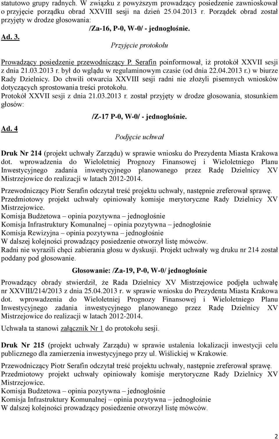 Serafin poinformował, iż protokół XXVII sesji z dnia 21.03.2013 r. był do wglądu w regulaminowym czasie (od dnia 22.04.2013 r.) w biurze Rady Dzielnicy.