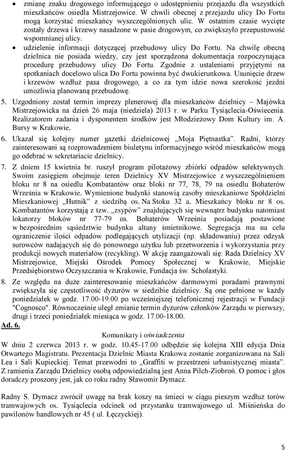 Na chwilę obecną dzielnica nie posiada wiedzy, czy jest sporządzona dokumentacja rozpoczynająca procedurę przebudowy ulicy Do Fortu.