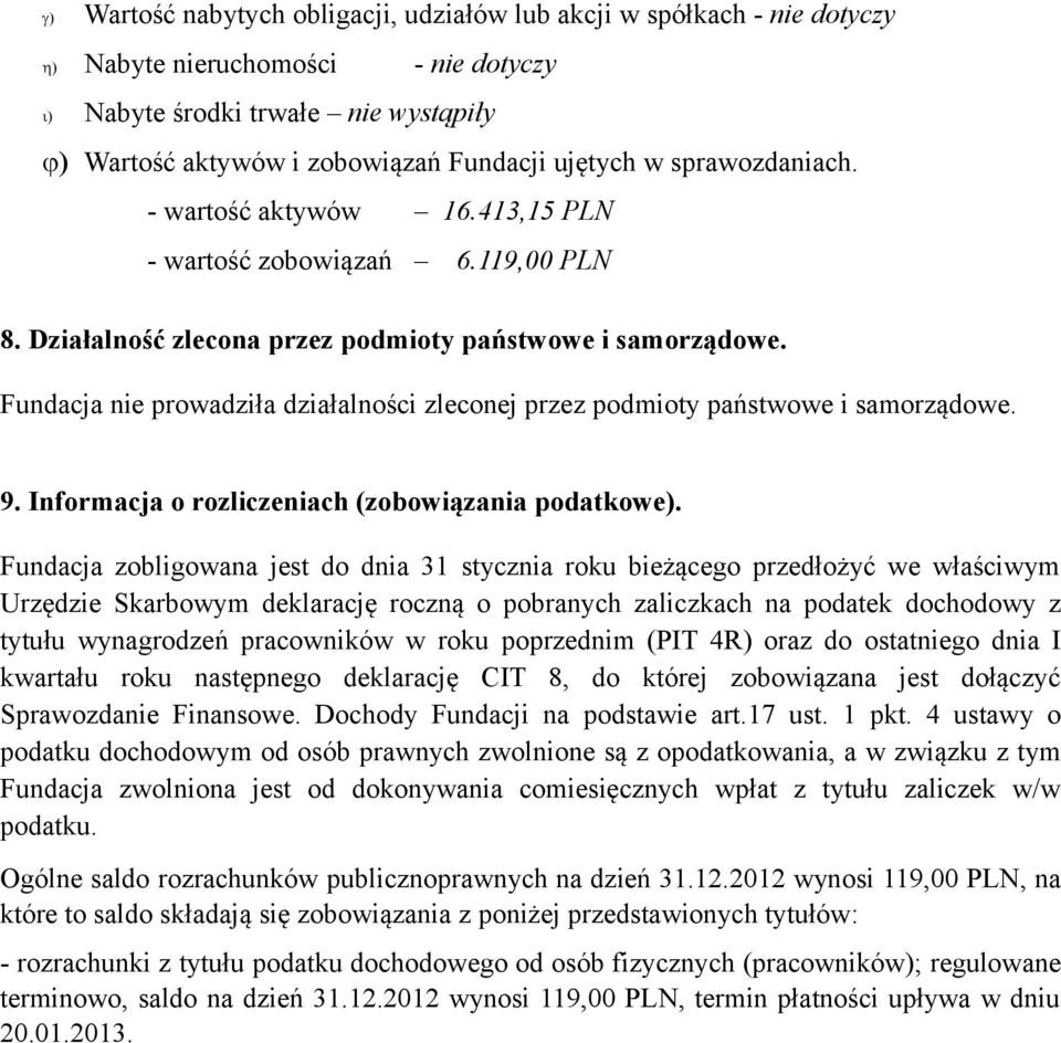 Fundacja nie prowadziła działalności zleconej przez podmioty państwowe i samorządowe. 9. Informacja o rozliczeniach (zobowiązania podatkowe).