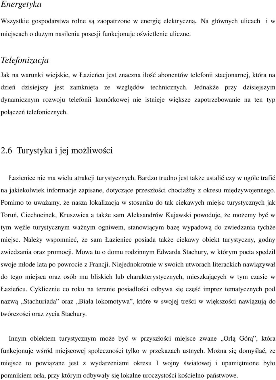 Jednakże przy dzisiejszym dynamicznym rozwoju telefonii komórkowej nie istnieje większe zapotrzebowanie na ten typ połączeńtelefonicznych.