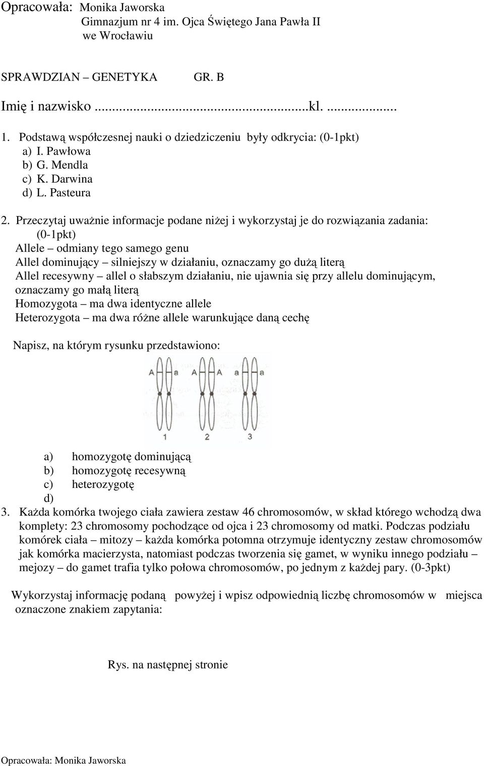 Przeczytaj uważnie informacje podane niżej i wykorzystaj je do rozwiązania zadania: (0-1pkt) Allele odmiany tego samego genu Allel dominujący silniejszy w działaniu, oznaczamy go dużą literą Allel