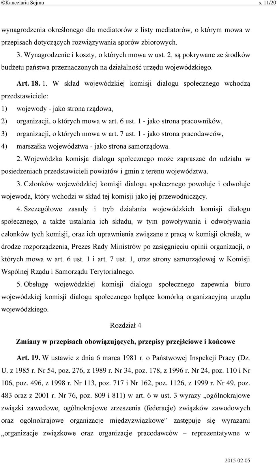 . 1. W skład wojewódzkiej komisji dialogu społecznego wchodzą przedstawiciele: 1) wojewody - jako strona rządowa, 2) organizacji, o których mowa w art. 6 ust.