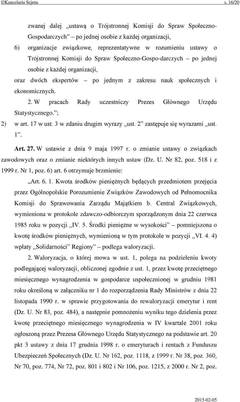 Komisji do Spraw Społeczno-Gospo-darczych po jednej osobie z każdej organizacji, oraz dwóch ekspertów po jednym z zakresu nauk społecznych i ekonomicznych. 2.